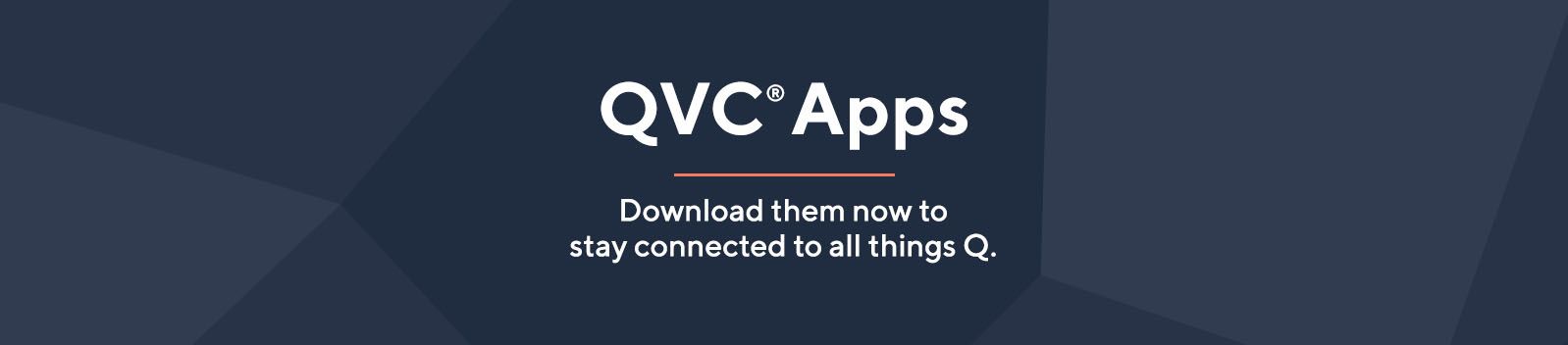 QVC® Apps. Download them now to stay connected to all things Q. 