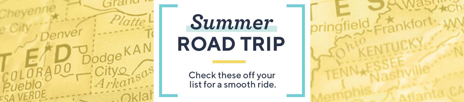 Summer Road Trip. Check these off your list for a smooth ride.