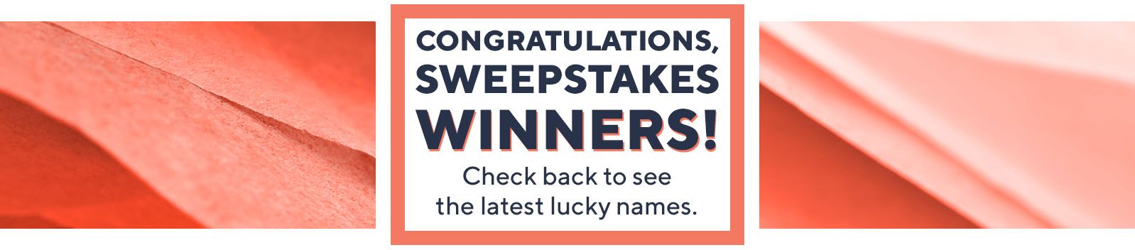 Congratulations, Sweepstakes Winners! Check back to see the latest lucky names