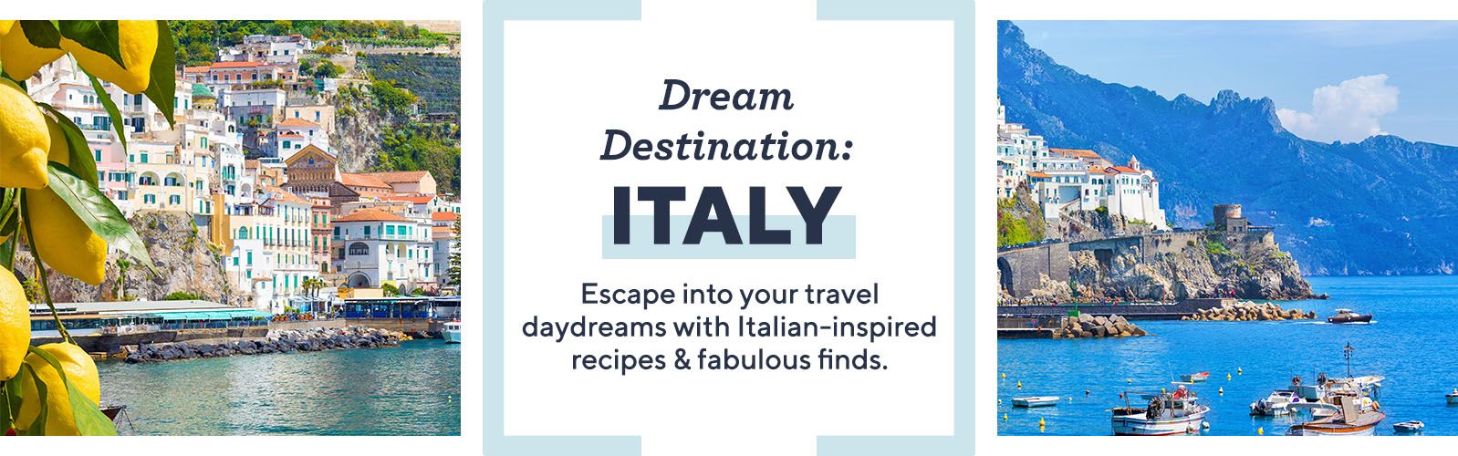 Dream Destination: Italy.  Escape into your travel daydreams with Italian-inspired recipes & fabulous finds
