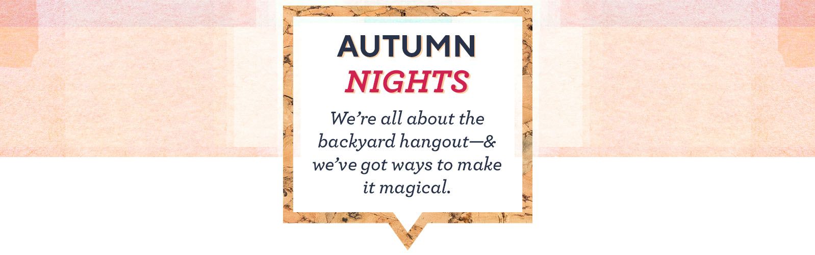 Autumn Nights  We're all about the backyard hangout—& we've got ways to make it magical.  