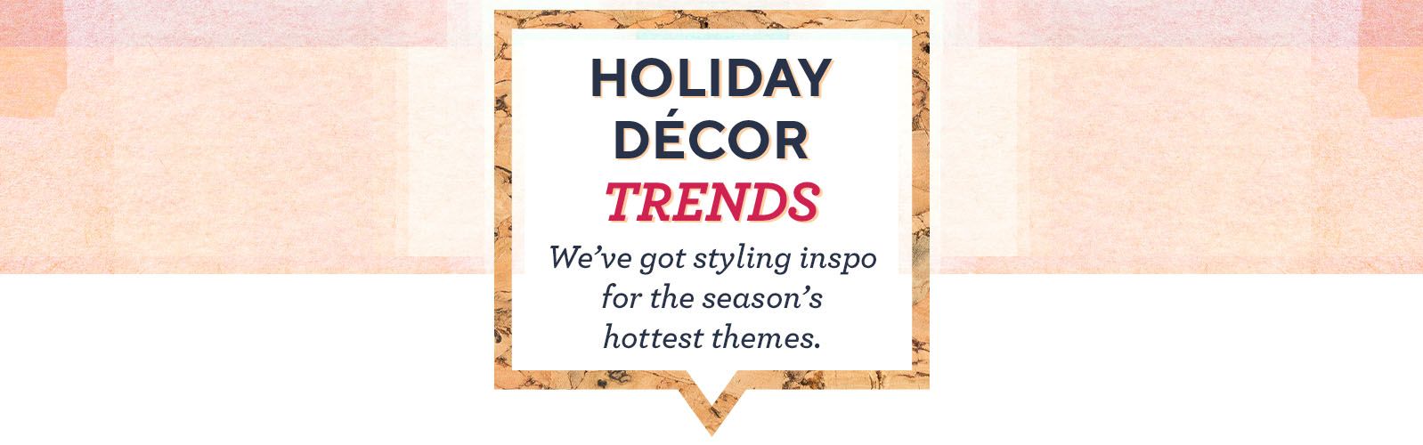 Holiday Décor Trends.  We've got styling inspo for the season's hottest themes.