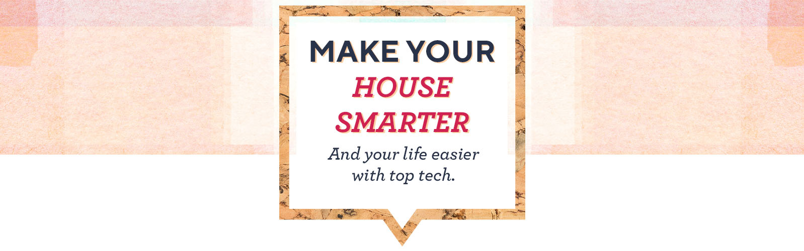 Make Your House Smarter  And your life easier with top tech. 