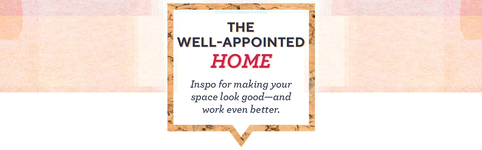 The Well-Appointed Home: Inspo for making your space look good—and work even better.
