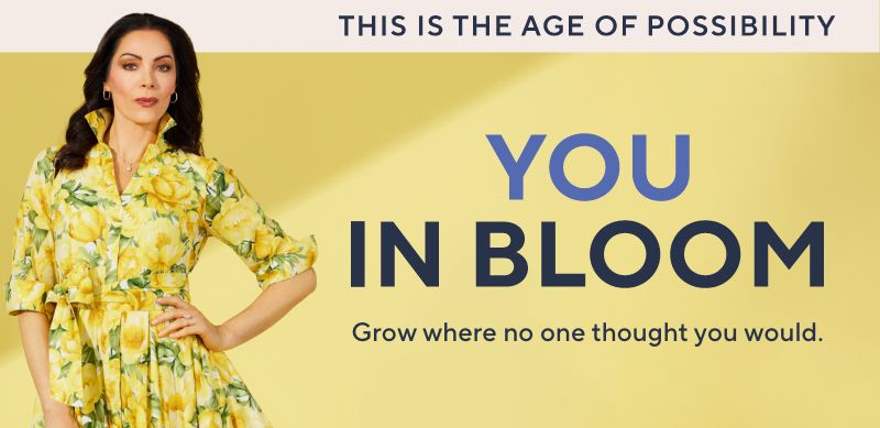 YOU IN BLOOM: This Is the Age of Possibility. Grow where no one thought you would.