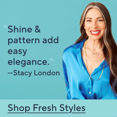 'Shine and pattern add easy elegance.' —Stacy London. Shop Fresh Styles