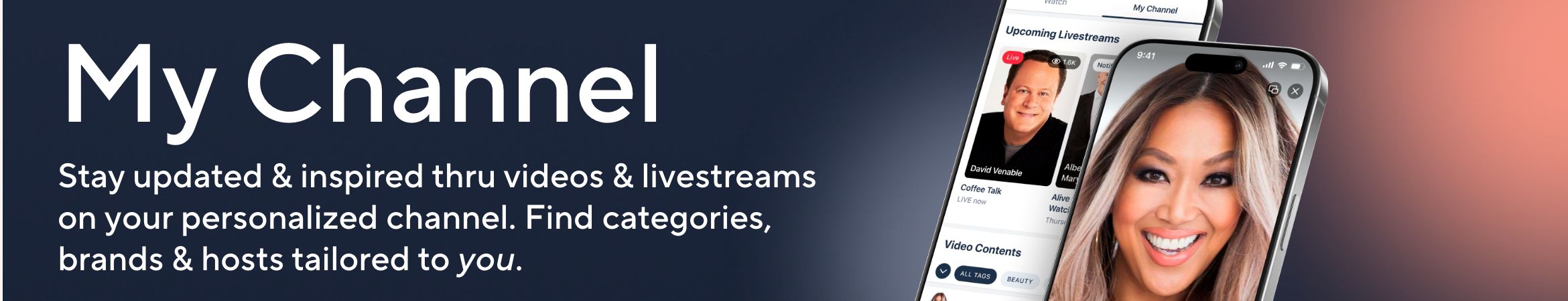My Channel. Stay updated & inspired thru videos & livestreams on your personalized channel. Find categories, brands & hosts tailored to you.