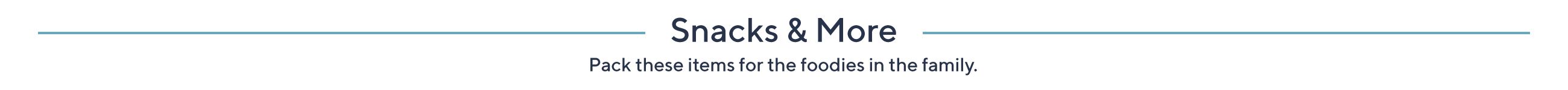 Snacks & More: Pack these items for the foodies in the family.