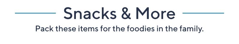 Snacks & More: Pack these items for the foodies in the family.