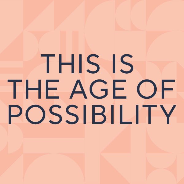 This is The Age of Possibility