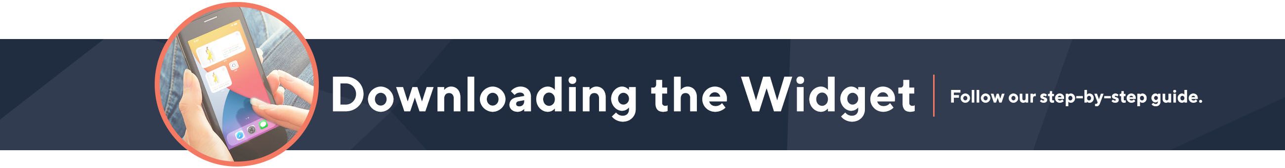 Downloading the Widget. Follow our step-by-step guide.