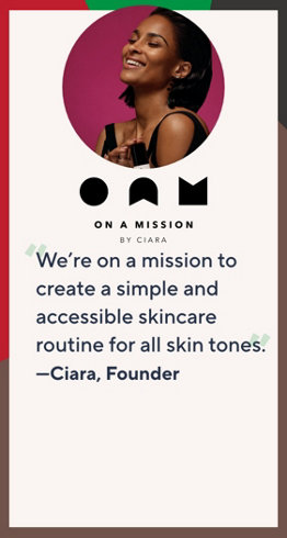 “We’re on a mission to create a simple and accessible skincare routine for all skin tones.” —Ciara, Founder