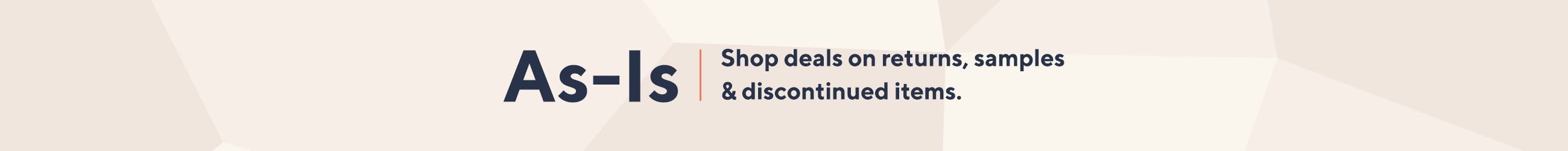 As-Is: Shop deals on returns, samples & discontinued items.