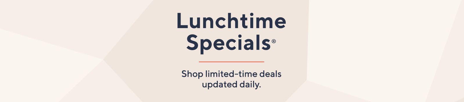 Lunchtime Specials®: Shop limited-time deals updated daily.