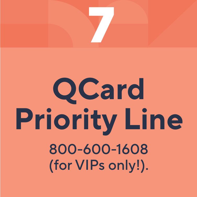 QCard Priority Line: 800-600-1608, for VIPs only! 