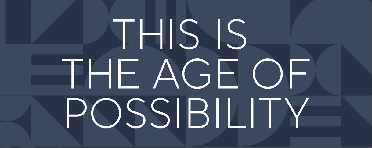 This is the Age of Possibility
