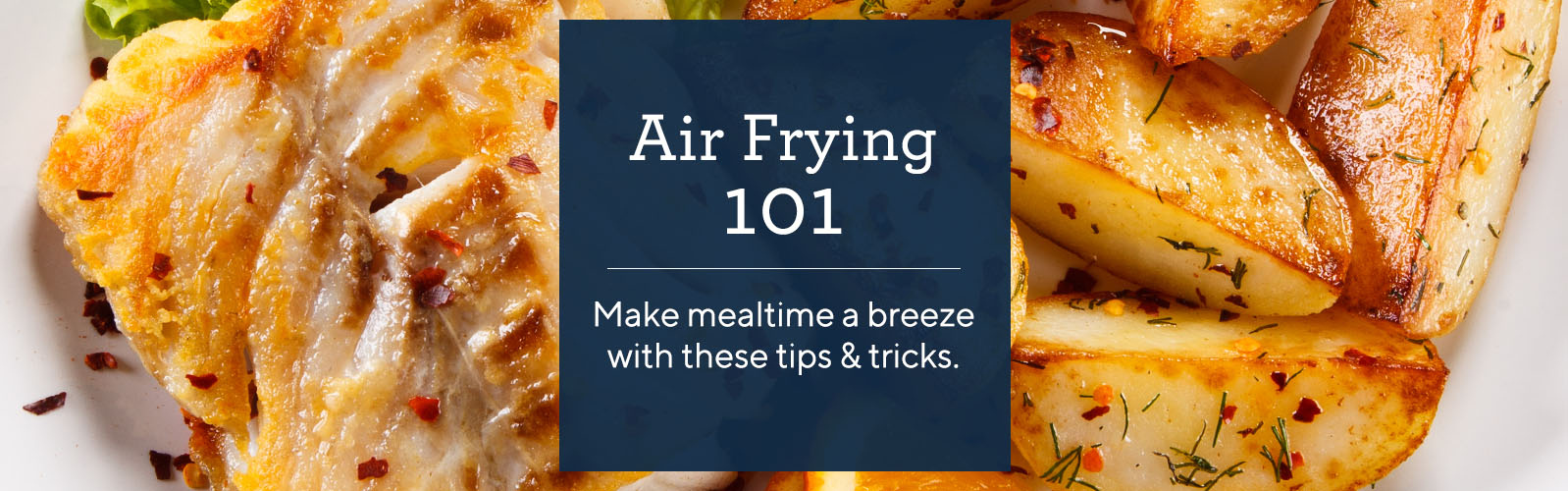 Air Frying 101.  Make mealtime a breeze with these tips & tricks.
