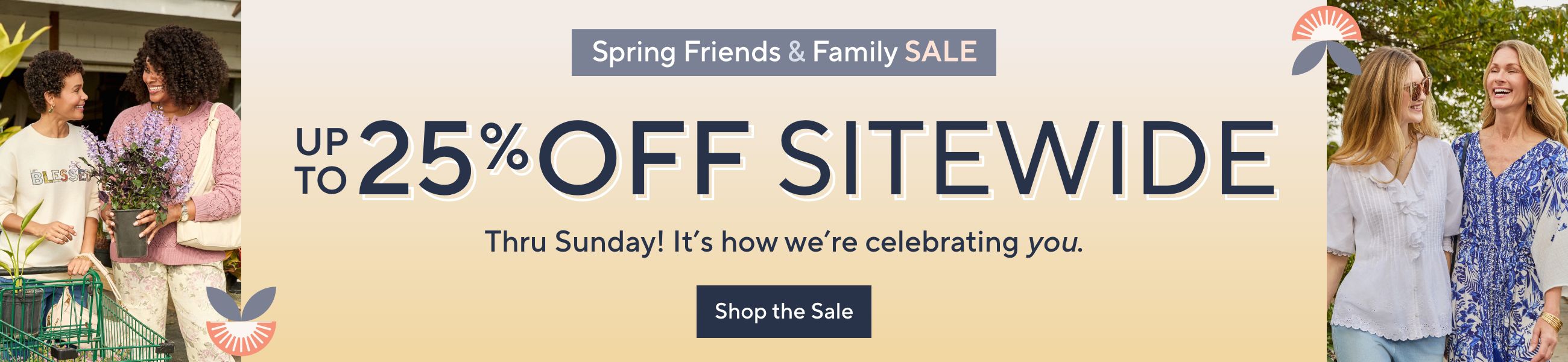 Spring Friends & Family Sale - Up to 25% Off Sitewide. Thru Sunday! It's how we're celebrating you. Shop the Sale