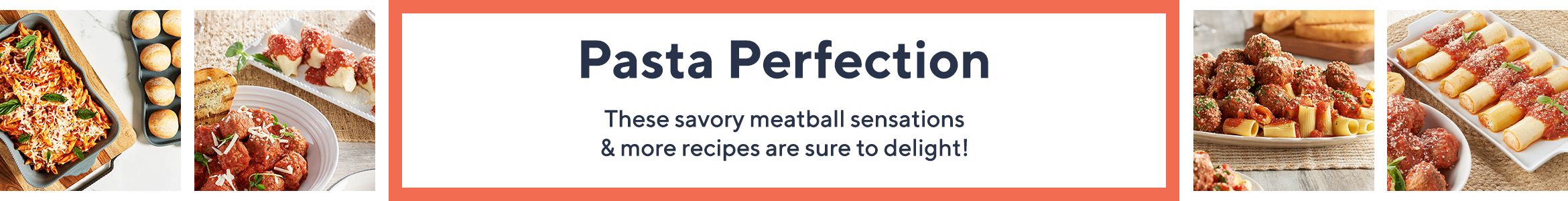 Pasta Perfection  These savory meatball sensations & more recipes are sure to delight!