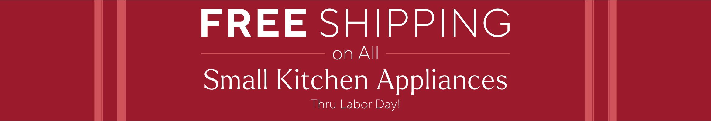 Free Shipping on All Small Kitchen Appliances. Thru Labor Day!