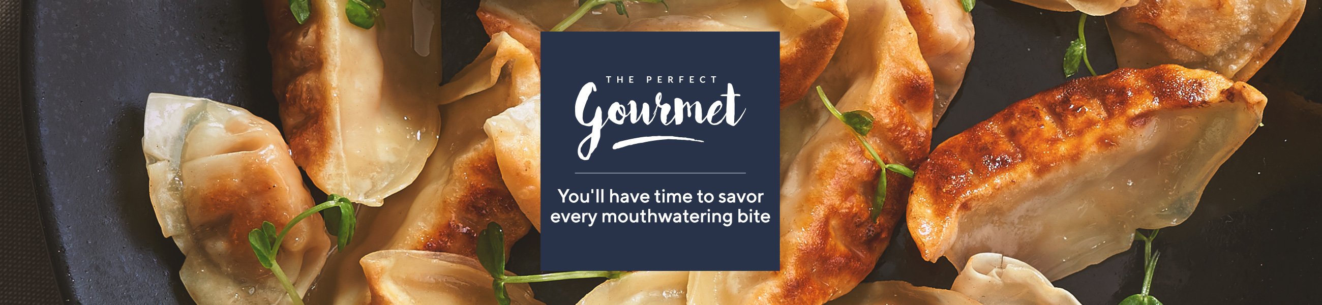 The Perfect Gourmet  You'll have time to savor every mouthwatering bite