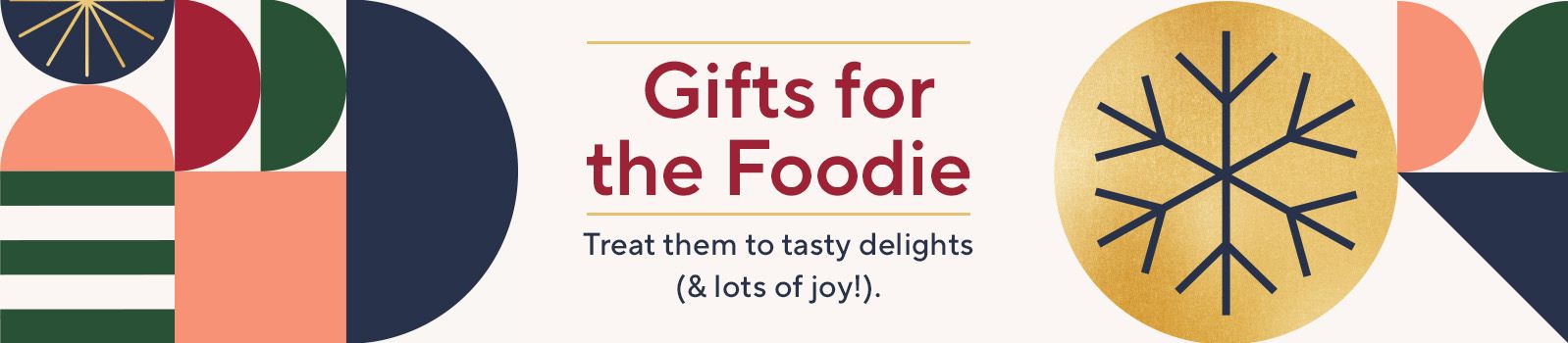 Gifts for the Foodie  Treat them to tasty delights (& lots of joy!). 