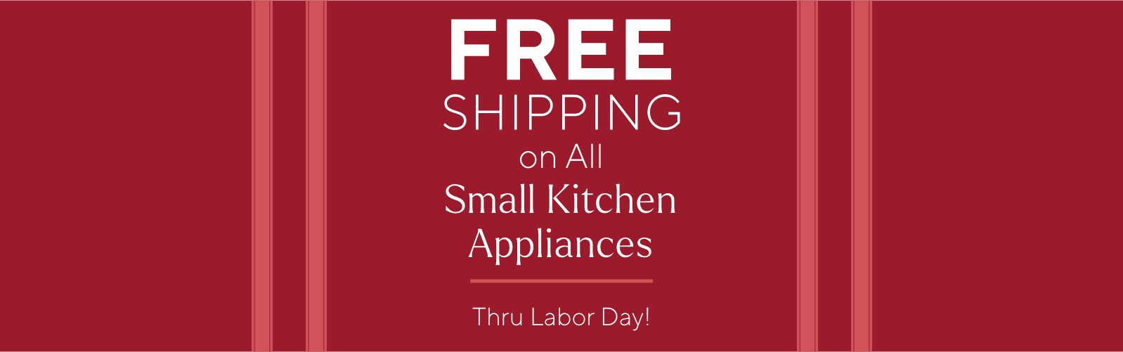 Free Shipping on All Small Kitchen Appliances. Thru Labor Day!