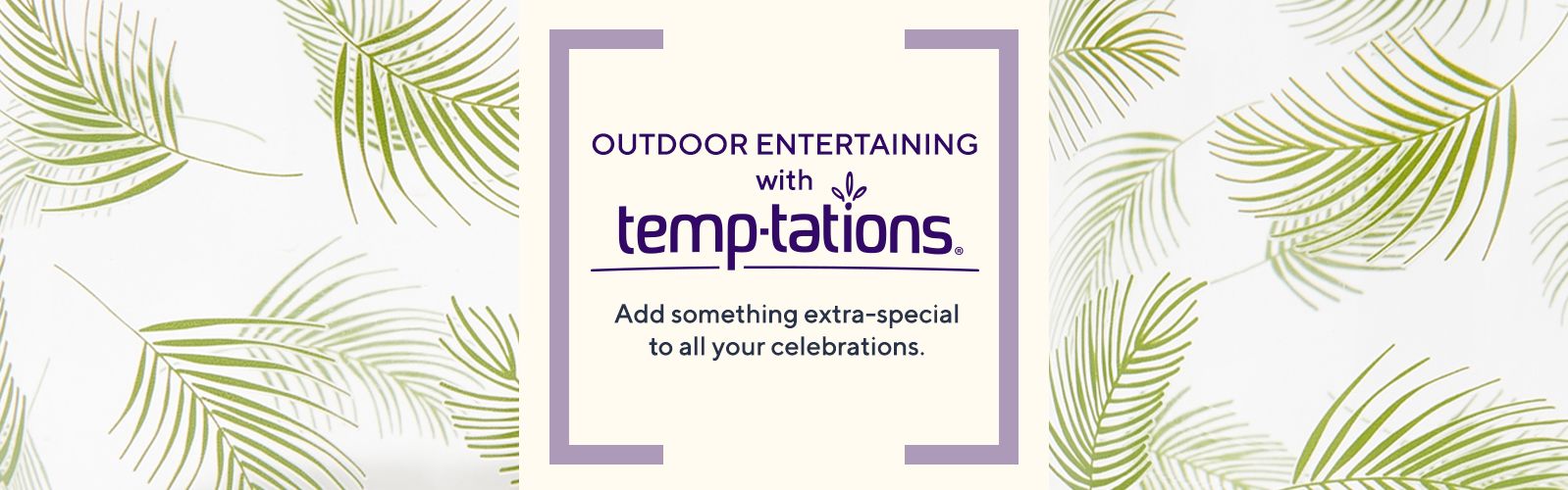 Outdoor Entertaining with Temp-tations®.  Add something extra-special to all your celebrations.