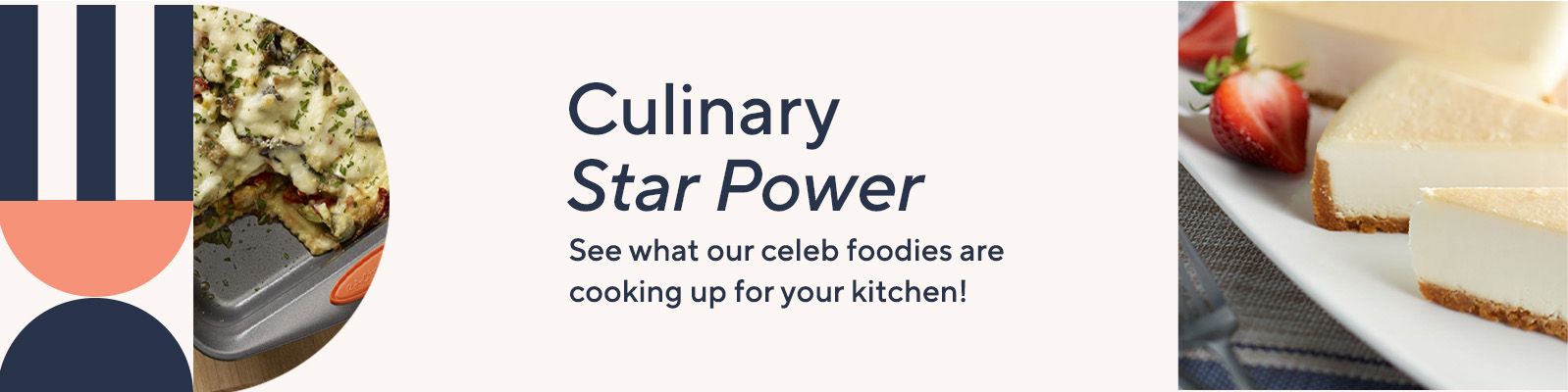 Culinary Star Power  See what our celeb foodies are cooking up for your kitchen!