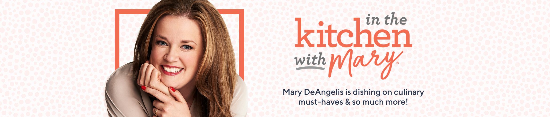 In the Kitchen with Mary Mary DeAngelis is dishing on culinary must-haves & so much more!