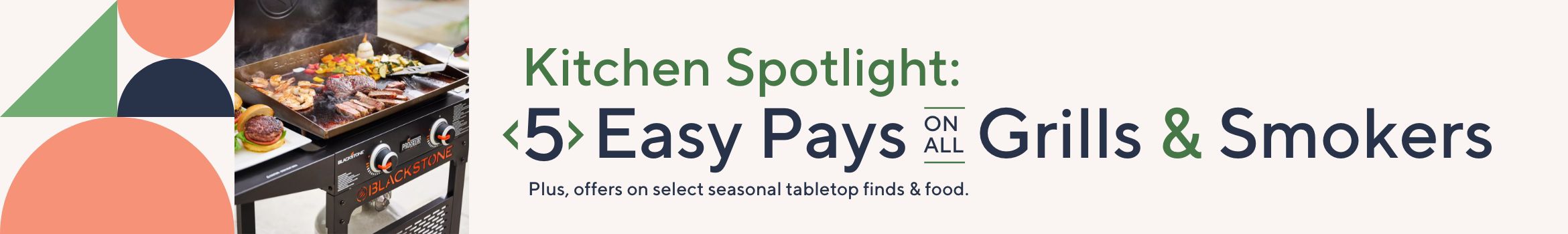 Kitchen Spotlight: 5 Easy Pays on All Grills & Smokers Plus, offers on select seasonal tabletop finds & food. 