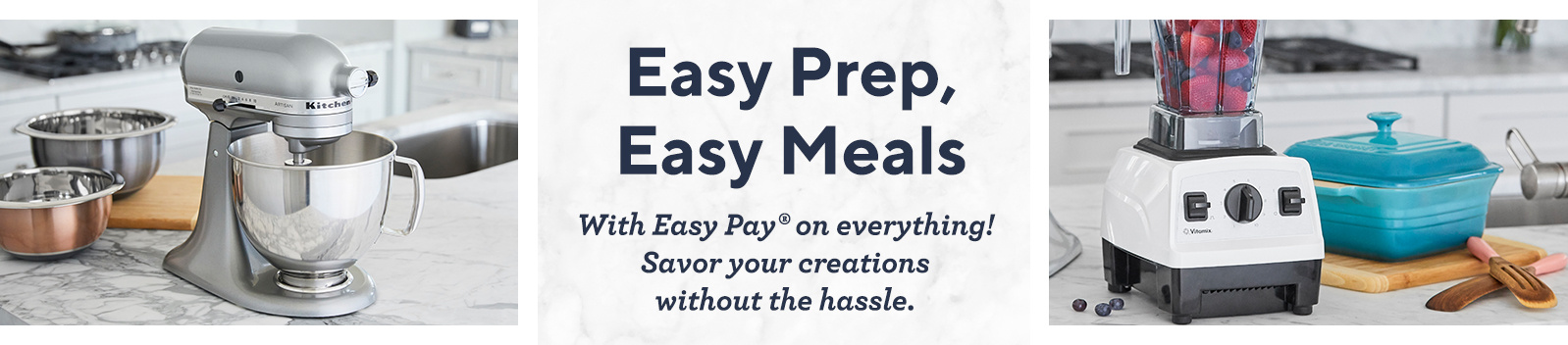 Easy Prep, Easy Meals  With Easy Pay® on everything! Savor your creations without the hassle.