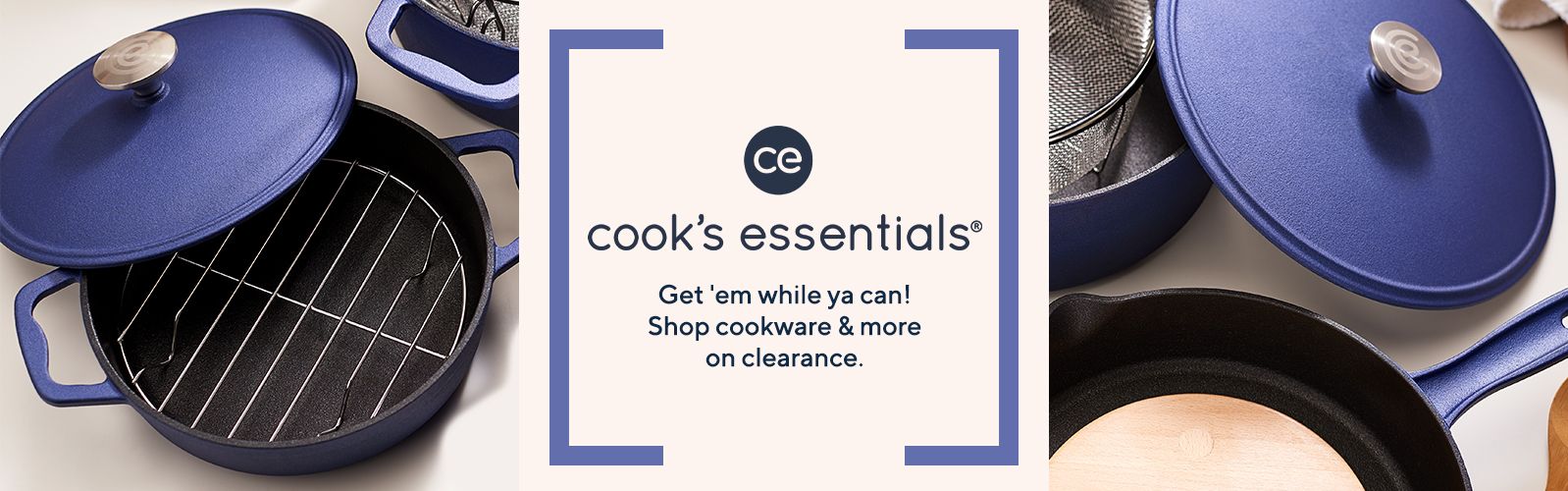 Cook's Essentials  Get 'em while ya can! Shop cookware & more on clearance. 