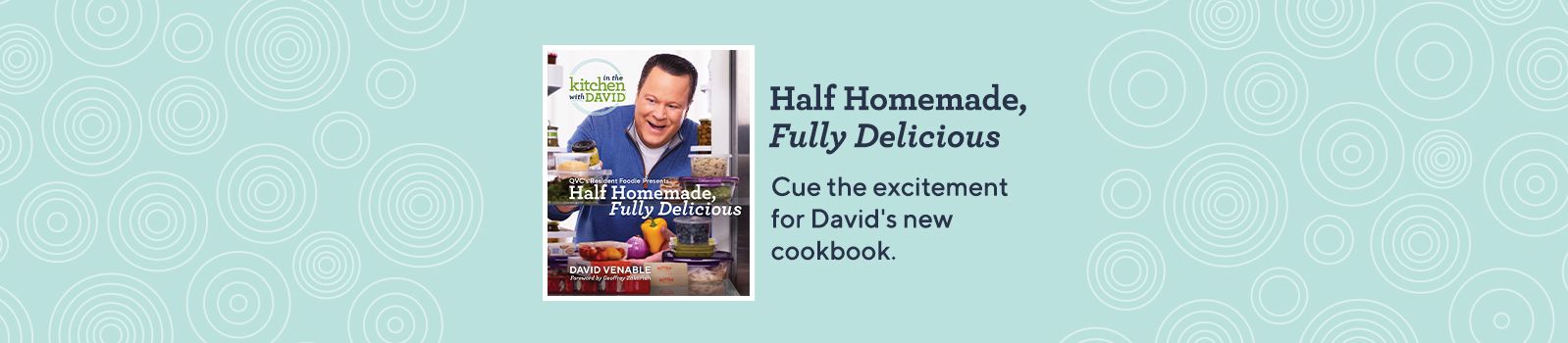 Half Homemade, Fully Delicious Cue the excitement for David's new cookbook.