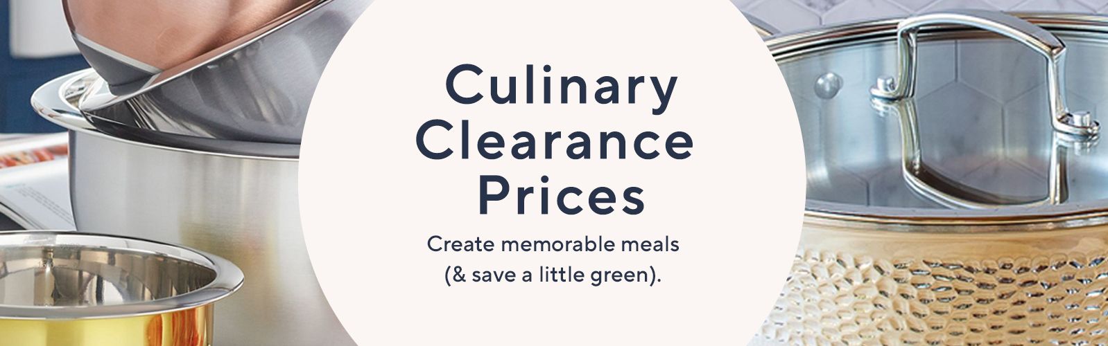 Culinary Clearance Prices  Create memorable meals (& save a little green). 