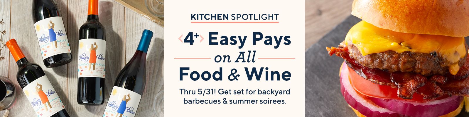 Kitchen Spotlight. 4+ Easy Pays on All Food & Wine Thru 5/31! Get set for backyard barbecues & summer soirees.