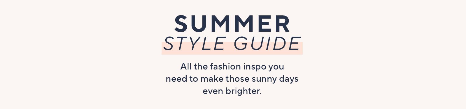 Summer Style Guide. All the fashion inspo you need to make those sunny days even brighter.
