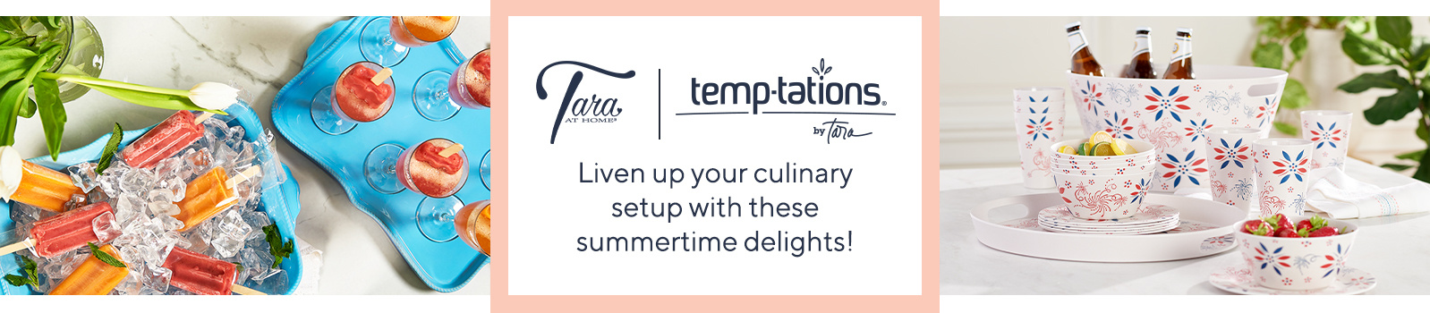 Temp-tations® & Tara at Home®  Liven up your culinary setup with these summertime delights!