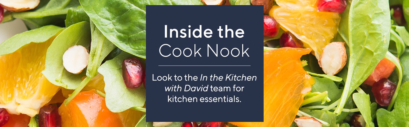 Inside the Cook Nook  Look to the In the Kitchen with David team for kitchen essentials.