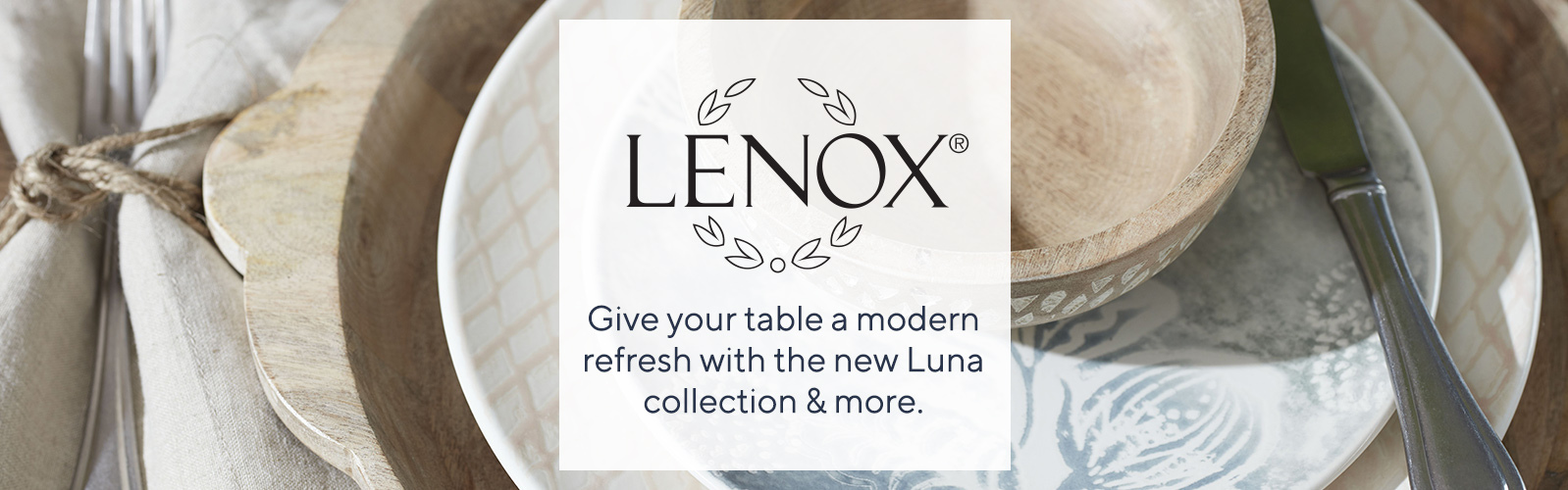 Lenox.  Give your table a modern refresh with the new Luna collection & more.
