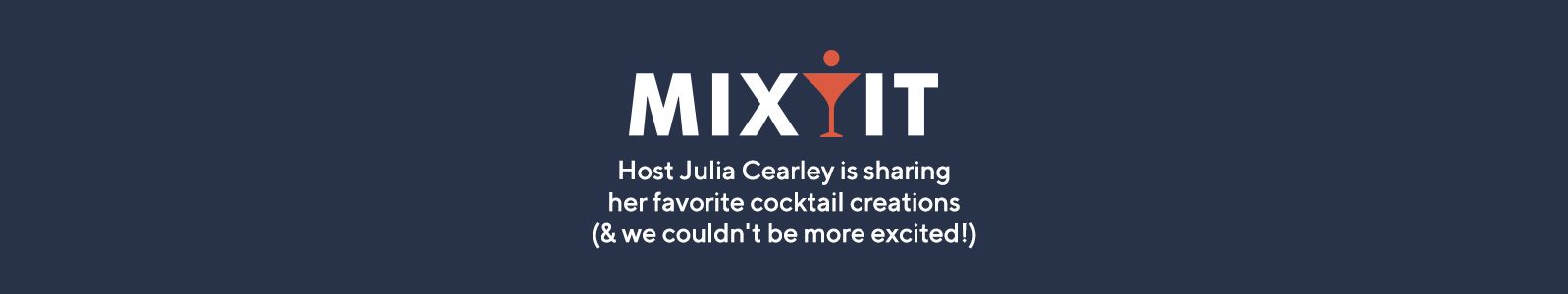 Mix It   Host Julia Cearley is sharing her favorite cocktail creations (& we couldn't be more excited!)