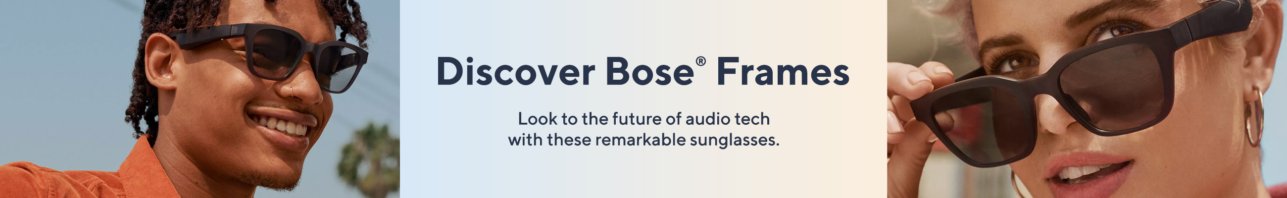 Discover Bose® Frames.  Look to the future of audio tech with these remarkable sunglasses.