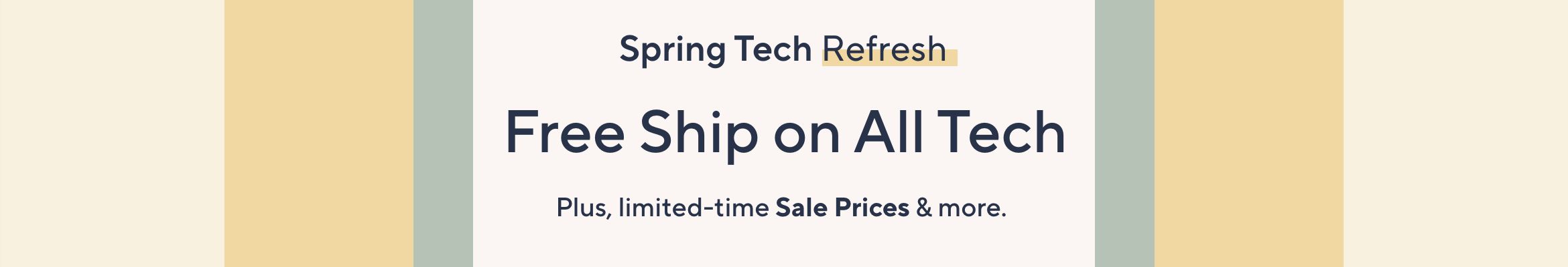 Spring Tech Refresh. Free Ship on All Tech. Plus, limited-time Sale Prices & more. 