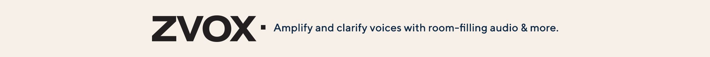 ZVOX. Amplify and clarify voices with room-filling audio & more.