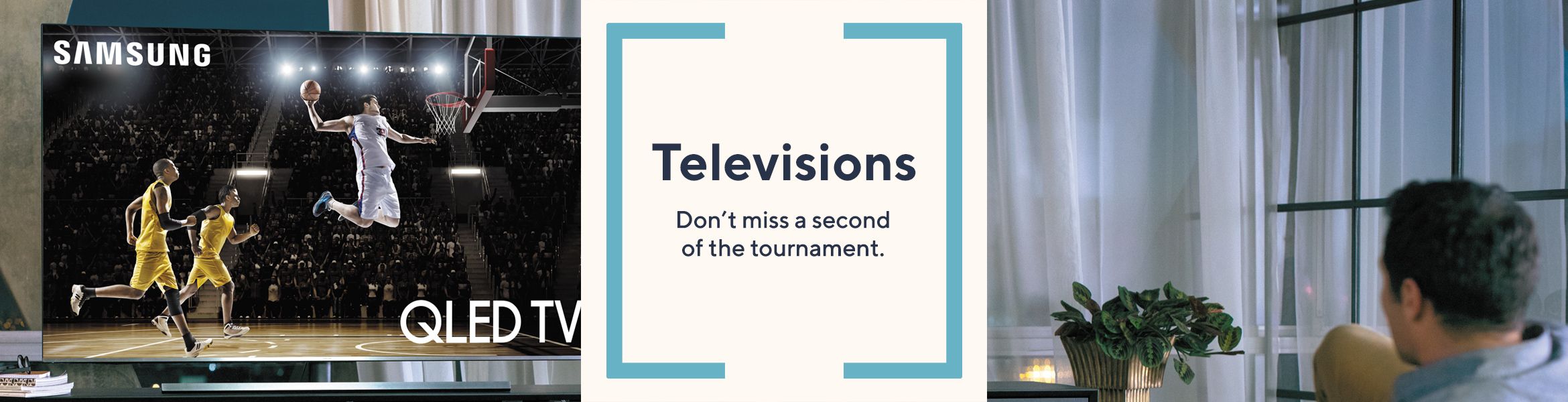 Televisions: Don't miss a second of the tournament.