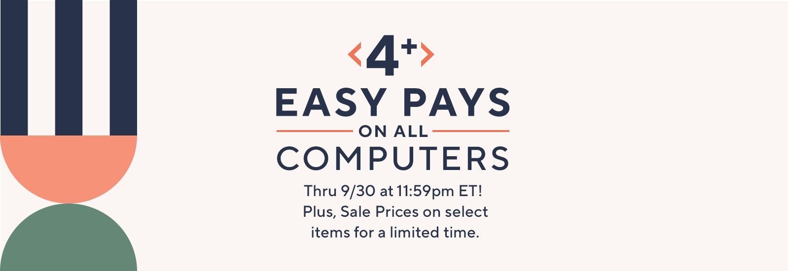 4+ Easy Pays on All Computers Thru 9/30 at 11:59pm ET! Plus, Sale Prices on select items for a limited time.