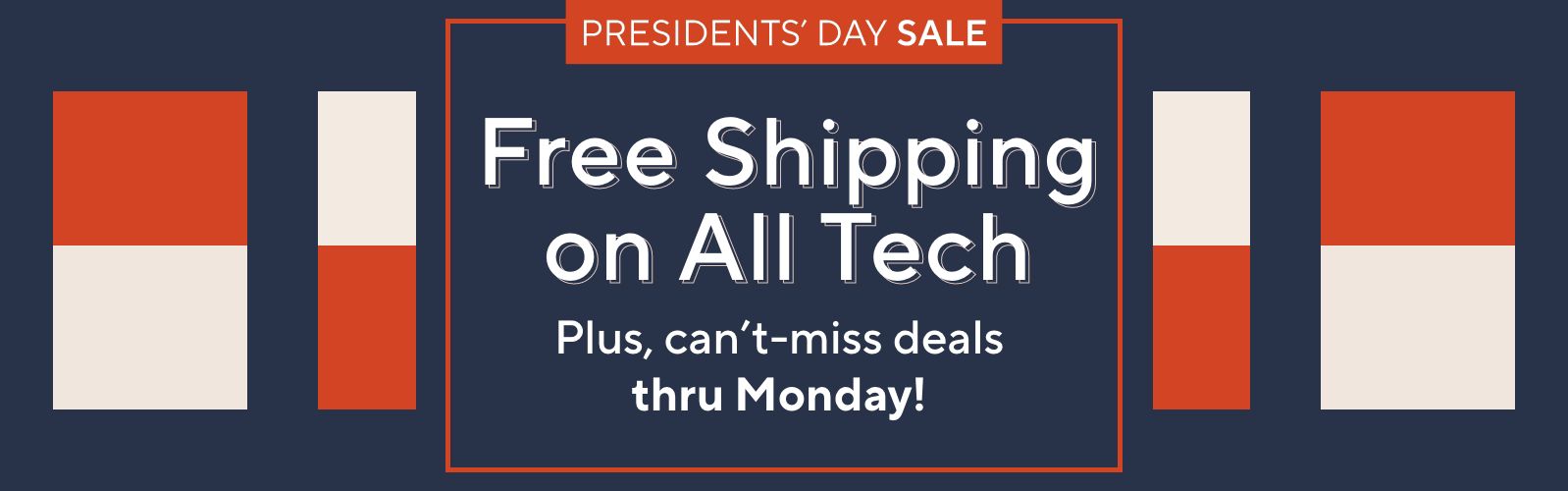 Presidents' Day Sale. Free Ship on All Tech. Plus, can't-miss deals thru Monday! 