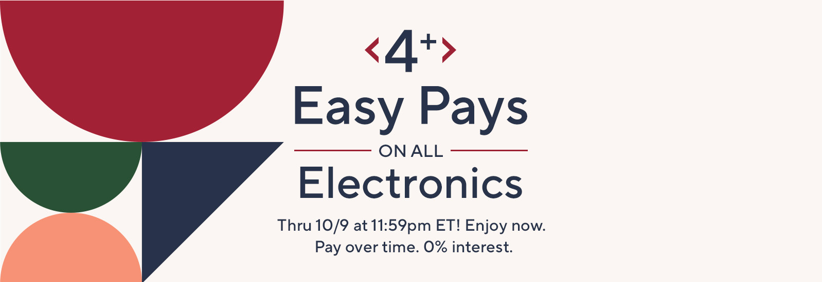 4+ Easy Pays on All Electronics Thru 10/9 at 11:59pm ET! Enjoy now. Pay over time. 0% interest.