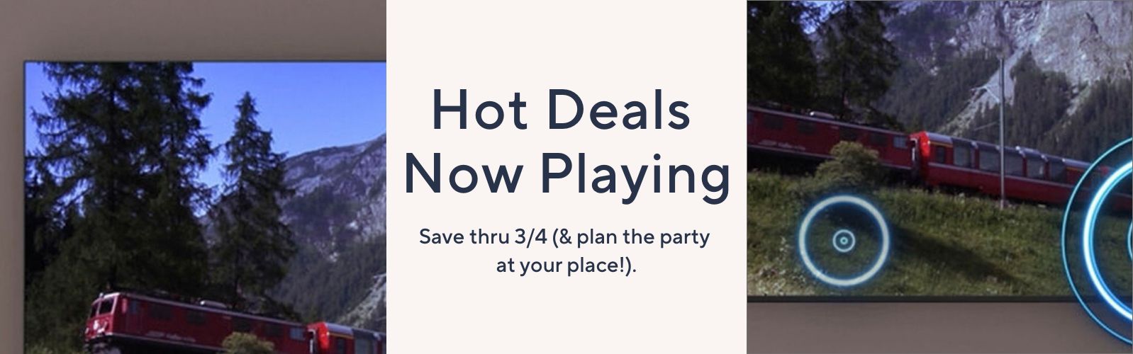 Hot Deals Now Playing. Save thru 3/4 (& plan the party at your place!).