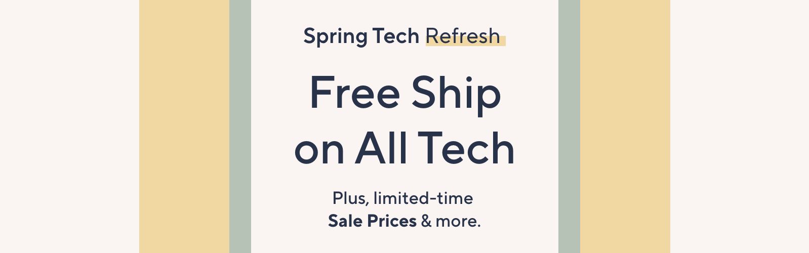 Spring Tech Refresh. Free Ship on All Tech. Plus, limited-time Sale Prices & more. 
